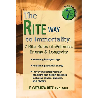 The Rite Way to Immortality.: 7 Rite Rules of Wellness, Energy & Longevity