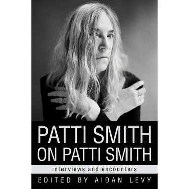 Patti Smith on Patti Smith: Interviews and Encounters