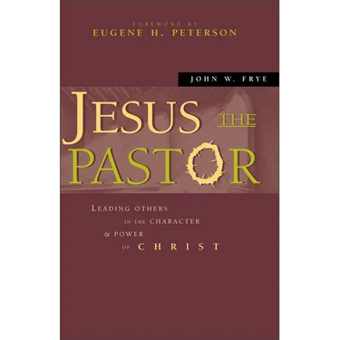 The Jesus the Pastor: Leading Others in the Character and Power of Christ