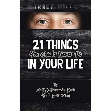 21 Things You Should Never Do in Your Life: The Most Controversial Book You'll Ever Read