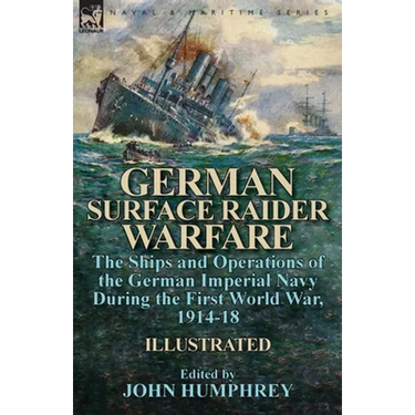 German Surface Raider Warfare: the Ships and Operations of the German Imperial Navy During the First World War, 1914-18