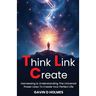 Think Link Create: Harnessing & Understanding The Universal Power Laws To Create Your Perfect Life