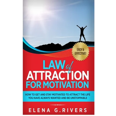 Law of Attraction for Motivation: How to Get and Stay Motivated to Attract the Life You Have Always Wanted and Be Unstoppable
