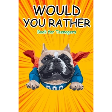 Would You Rather Book for Teenagers: Hilarious Questions, Silly Scenarios, Quizzes and Funny Jokes for Teens