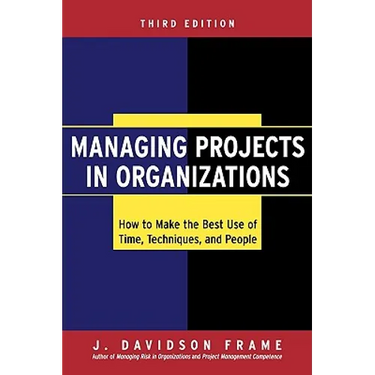 Managing Projects in Organizations: How to Make the Best Use of Time, Techniques, and People