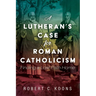 A Lutheran's Case for Roman Catholicism: Finding a Lost Path Home