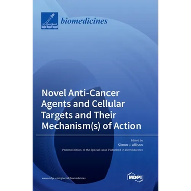 Novel Anti-Cancer Agents and Cellular Targets and Their Mechanism(s) of Action