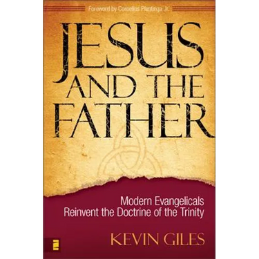 Jesus and the Father: Modern Evangelicals Reinvent the Doctrine of the Trinity