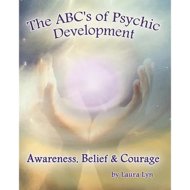 The ABC's of Psychic Development: Awareness, Belief & Courage
