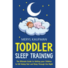 Toddler Sleep Training: The Ultimate Guide to Getting Your Children to Fall Asleep Fast and Sleep Through the Night