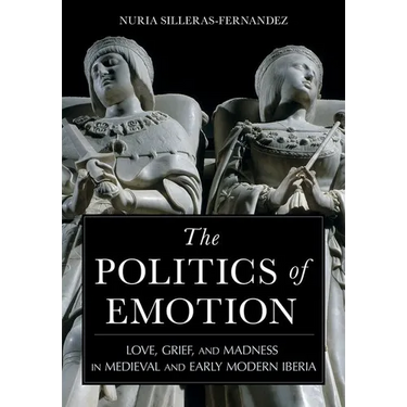 The Politics of Emotion: Love, Grief, and Madness in Medieval and Early Modern Iberia