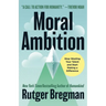 Moral Ambition: Stop Wasting Your Talent and Start Making a Difference