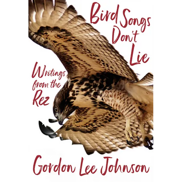 Bird Songs Don't Lie: Writings from the Rez