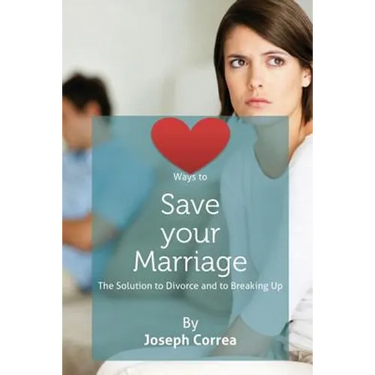 Ways to Save Your Marriage: The Solution to Divorce and to Breaking Up