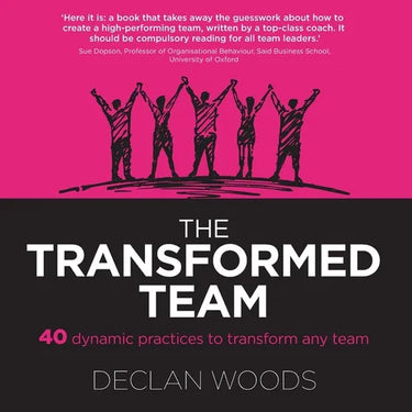 The Transformed Team: 40 Dynamic Practices to Transform any Team