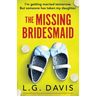 The Missing Bridesmaid: An incredibly gripping, pulse-pounding and twisty psychological thriller