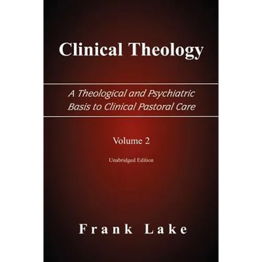 Clinical Theology, a Theological and Psychiatric Basis to Clinical Pastoral Care, Volume 2