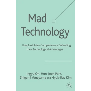 Mad Technology: How East Asian Companies Are Defending Their Technological Advantages