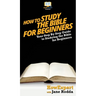 How To Study The Bible for Beginners: Your Step By Step Guide To Studying The Bible for Beginners
