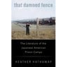 That Damned Fence: The Literature of the Japanese American Prison Camps