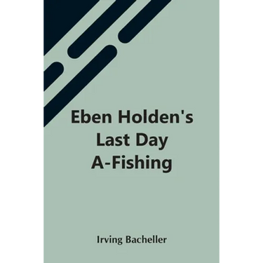 Eben Holden'S Last Day A-Fishing