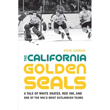 The California Golden Seals: A Tale of White Skates, Red Ink, and One of the Nhl's Most Outlandish Teams