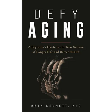 Defy Aging: A Beginner's Guide to the New Science of Longer Life and Better Health