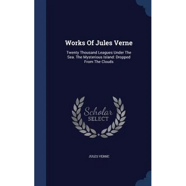 Works Of Jules Verne: Twenty Thousand Leagues Under The Sea. The Mysterious Island: Dropped From The Clouds