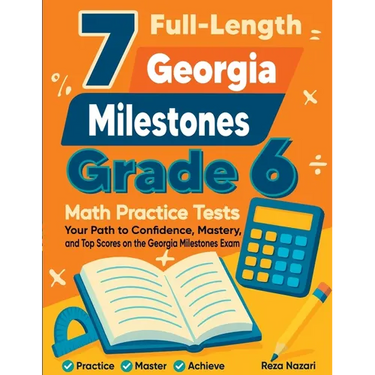 7 Full-Length Georgia Milestones Grade 6 Math Practice Tests: Your Path to Confidence, Mastery, and Top Scores on the Georgia Milestones Exam