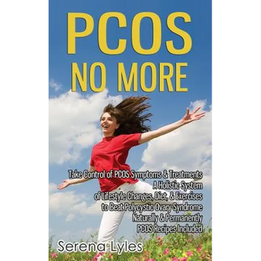 PCOS No More - Take Control of PCOS Symptoms & Treatments - A Holistic System of Lifestyle Changes, Diet, & Exercises to Beat Polycystic Ovary Syndrom