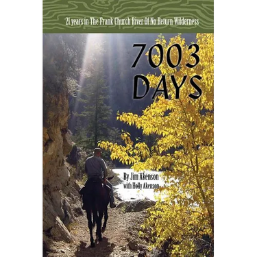 7003 Days: 21 Years in the Frank Church RIver of No Return Wilderness