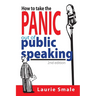 How to take the Panic out of Public Speaking 2nd Edition