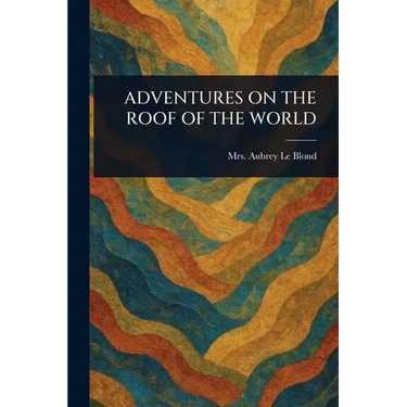 Adventures on the Roof of the World