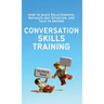 Conversation Skills Training: How to Build Relationships, Navigate Any Situation, and Talk to Anyone