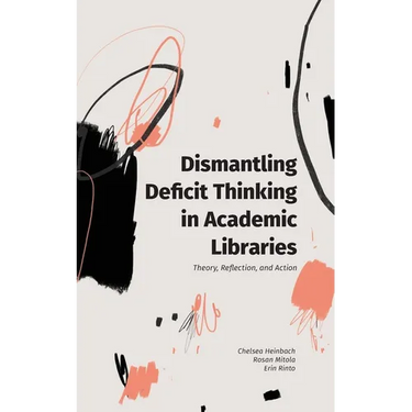 Dismantling Deficit Thinking in Academic Libraries: Theory, Reflection, and Action
