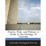 Prairie, Peak, and Plateau: A Guide to the Geology of Colorado