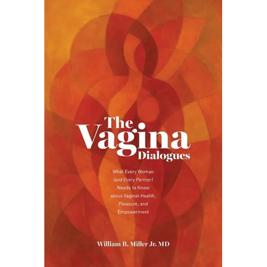 The Vagina Dialogues: What Every Woman (and Every Partner) Needs to Know about Vaginal Health, Pleasure, and Empowerment