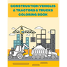 Construction Vehicles & Tractors & Trucks Coloring Book: Digger Dumper Big Truck Crunes Construction Site Countryside Farm