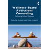 Wellness-Based Addictions Counseling: Facilitating Holistic Recovery