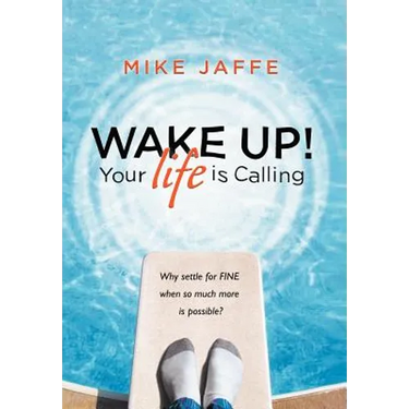 Wake Up! Your Life Is Calling: Why Settle for "Fine" When So Much More Is Possible?