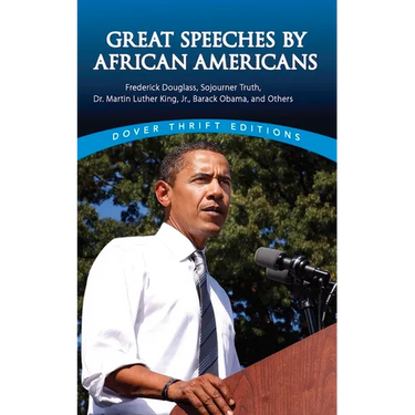 Great Speeches by African Americans: Frederick Douglass, Sojourner Truth, Dr. Martin Luther King, Jr., Barack Obama, and Others