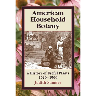 American Household Botany: A History of Useful Plants, 1620-1900