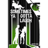 Sometimes Ya Gotta Laugh