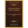 A Thousand Ways To Please A Husband: With Bettina's Best Recipes (1917)