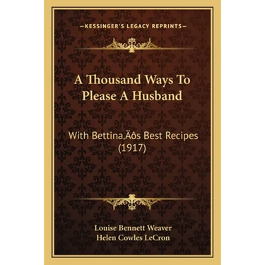 A Thousand Ways To Please A Husband: With Bettina's Best Recipes (1917)