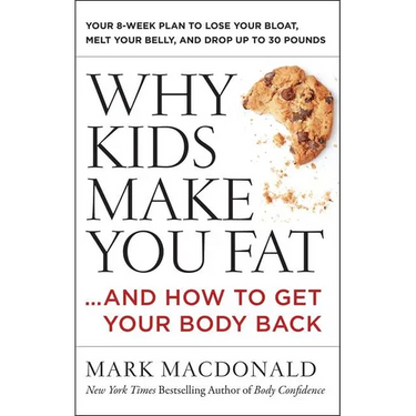 Why Kids Make You Fat: ...and How to Get Your Body Back