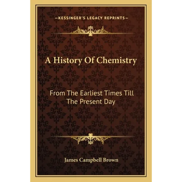 A History Of Chemistry: From The Earliest Times Till The Present Day