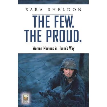 The Few. the Proud.: Women Marines in Harm's Way