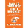 Talk to Yourself Like a Buddhist: Five Mindful Practices to Silence Negative Self-Talk