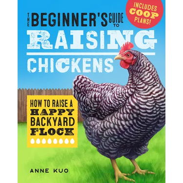 The Beginner's Guide to Raising Chickens: How to Raise a Happy Backyard Flock